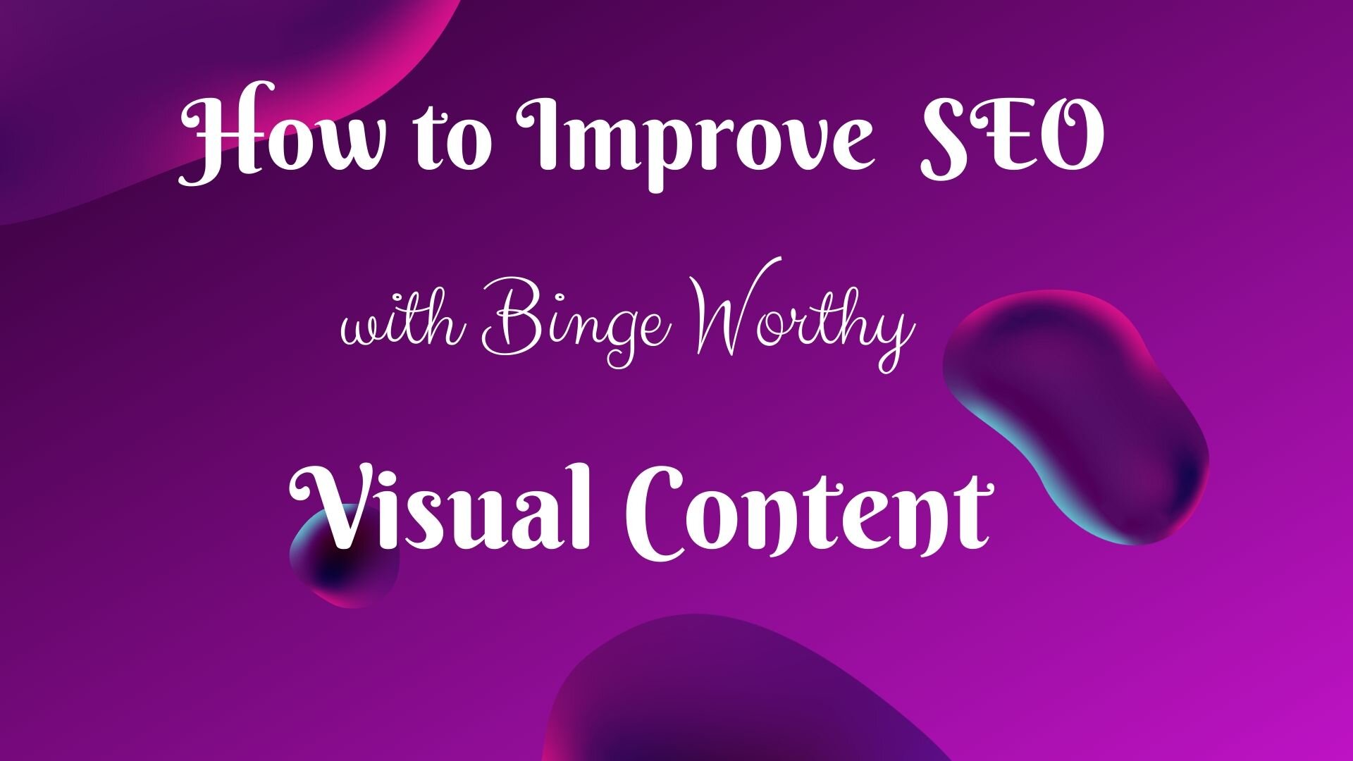 How to Improve SEO with Binge Worthy Visual Content