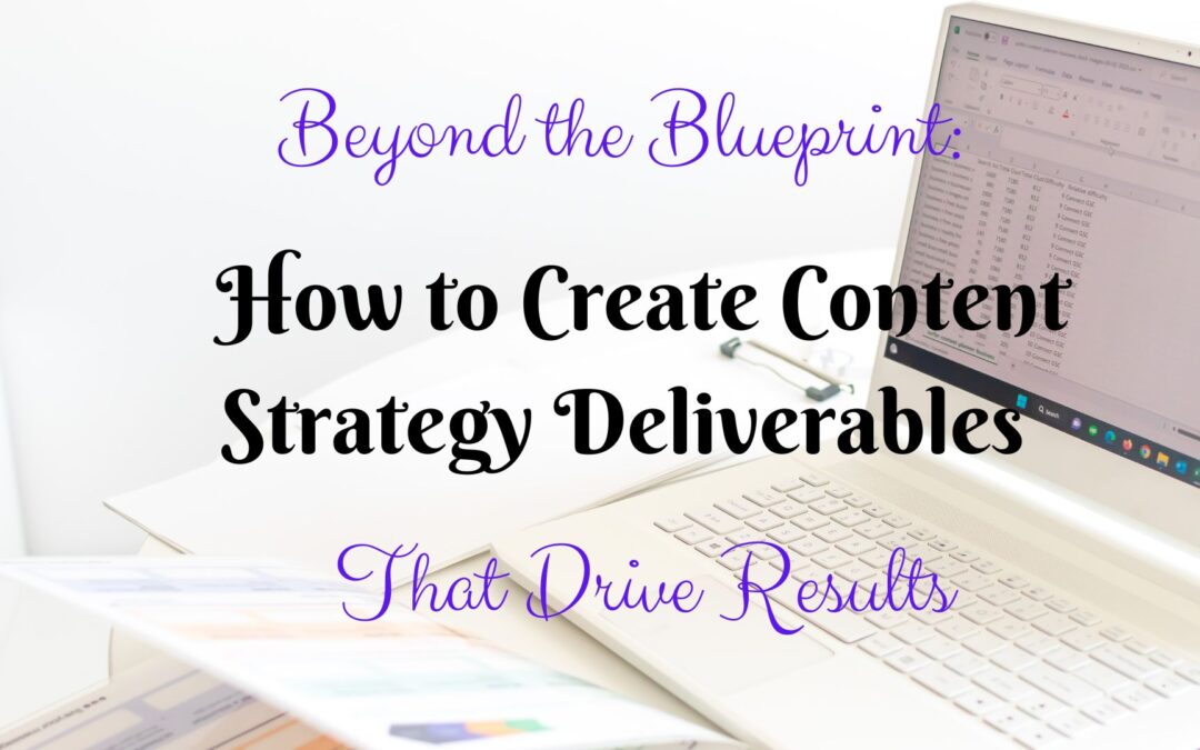 Beyond the Blueprint: How to Create Content Strategy Deliverables That Drive Results